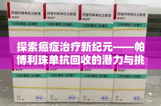 苏州探索癌症治疗新纪元——帕博利珠单抗回收的潜力与挑战