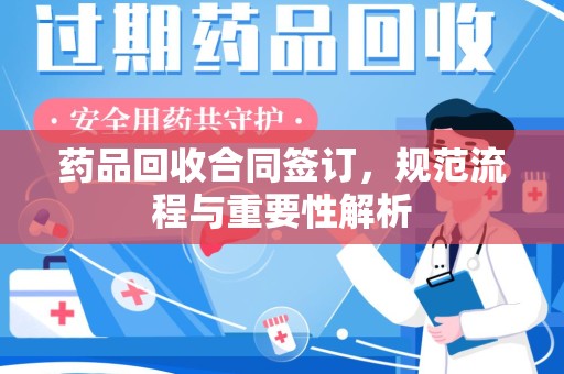 苏州药品回收合同签订，规范流程与重要性解析