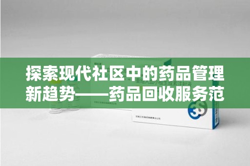 苏州探索现代社区中的药品管理新趋势——药品回收服务范围扩展的深远意义