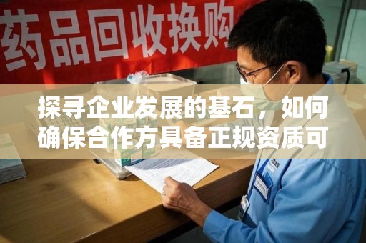 苏州探寻企业发展的基石，如何确保合作方具备正规资质可验证