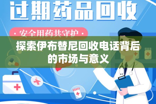 苏州探索伊布替尼回收电话背后的市场与意义