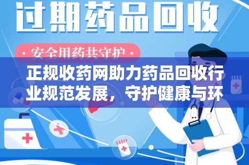 苏州正规收药网助力药品回收行业规范发展，守护健康与环境