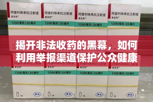 苏州揭开非法收药的黑幕，如何利用举报渠道保护公众健康