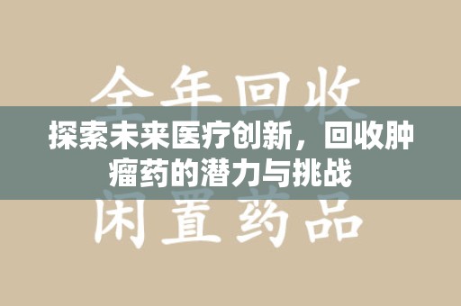 苏州探索未来医疗创新，回收肿瘤药的潜力与挑战