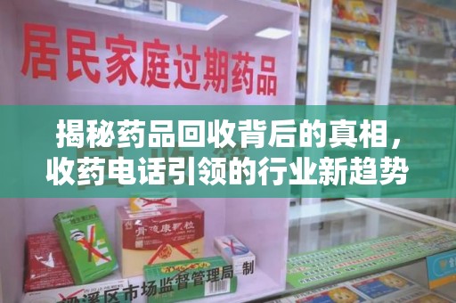 苏州揭秘药品回收背后的真相，收药电话引领的行业新趋势