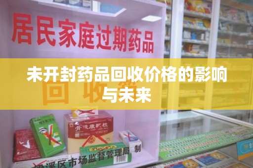 苏州未开封药品回收价格的影响与未来