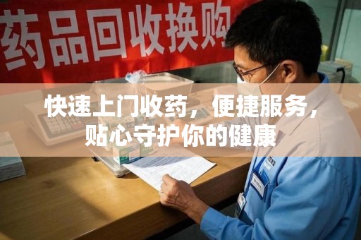 苏州快速上门收药，便捷服务，贴心守护你的健康