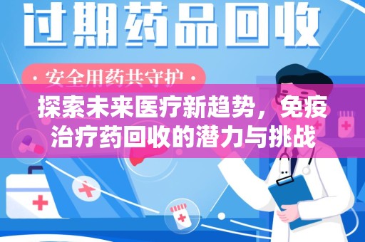 苏州探索未来医疗新趋势，免疫治疗药回收的潜力与挑战