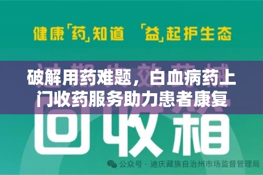 苏州破解用药难题，白血病药上门收药服务助力患者康复