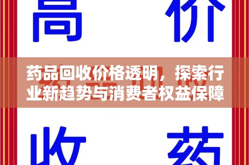 苏州药品回收价格透明，探索行业新趋势与消费者权益保障
