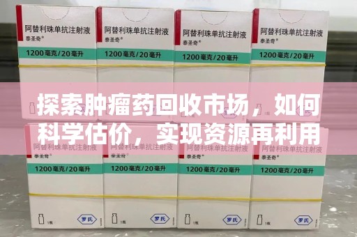 苏州探索肿瘤药回收市场，如何科学估价，实现资源再利用？