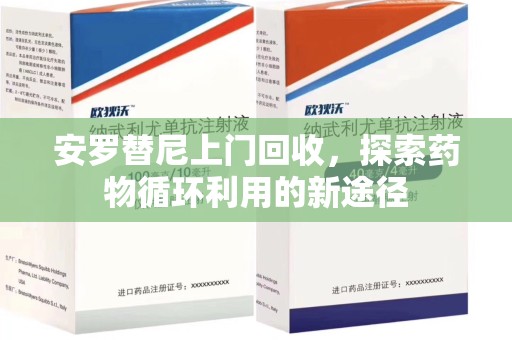 苏州安罗替尼上门回收，探索药物循环利用的新途径