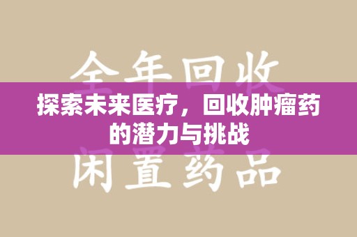 苏州探索未来医疗，回收肿瘤药的潜力与挑战
