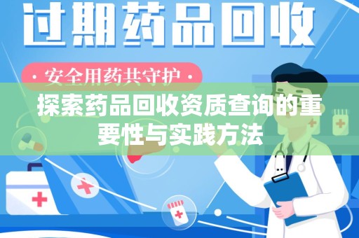 苏州探索药品回收资质查询的重要性与实践方法