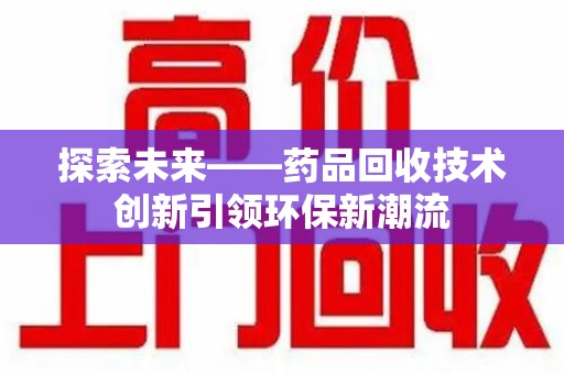 苏州探索未来——药品回收技术创新引领环保新潮流
