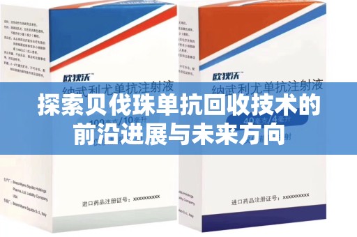 苏州探索贝伐珠单抗回收技术的前沿进展与未来方向