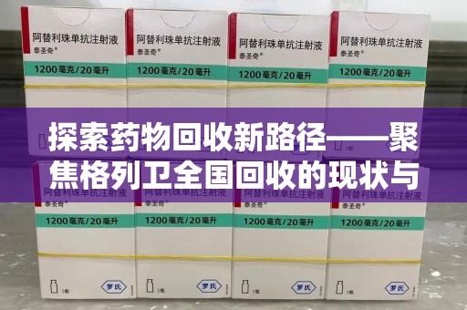 苏州探索药物回收新路径——聚焦格列卫全国回收的现状与未来