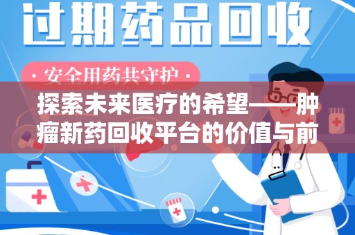 苏州探索未来医疗的希望——肿瘤新药回收平台的价值与前景