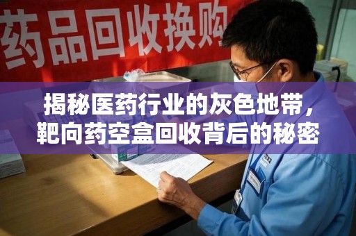 苏州揭秘医药行业的灰色地带，靶向药空盒回收背后的秘密