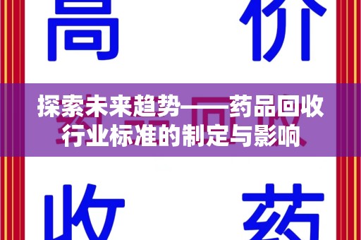 苏州探索未来趋势——药品回收行业标准的制定与影响