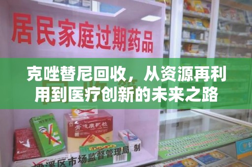 苏州克唑替尼回收，从资源再利用到医疗创新的未来之路