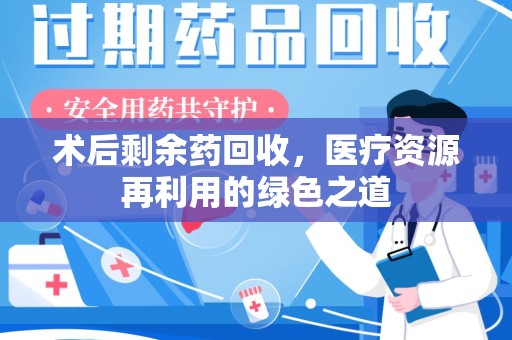 苏州术后剩余药回收，医疗资源再利用的绿色之道