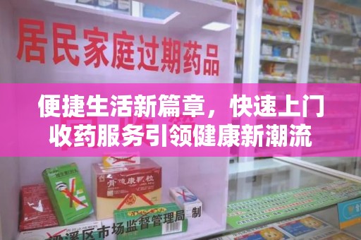 苏州便捷生活新篇章，快速上门收药服务引领健康新潮流