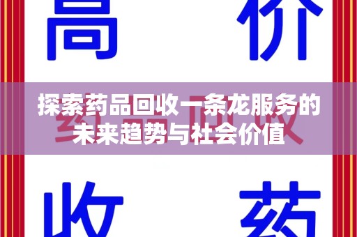 苏州探索药品回收一条龙服务的未来趋势与社会价值