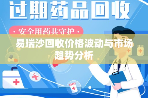 苏州易瑞沙回收价格波动与市场趋势分析