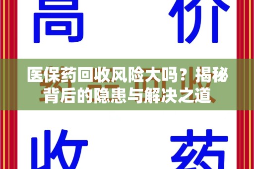 苏州医保药回收风险大吗？揭秘背后的隐患与解决之道