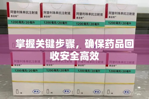 苏州掌握关键步骤，确保药品回收安全高效