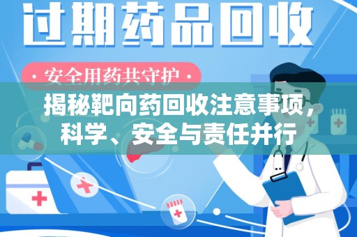 苏州揭秘靶向药回收注意事项，科学、安全与责任并行