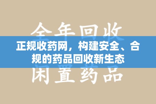 苏州正规收药网，构建安全、合规的药品回收新生态