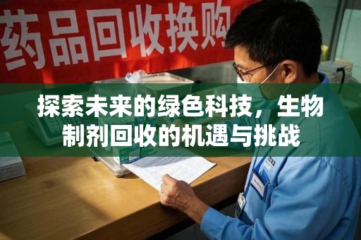 苏州探索未来的绿色科技，生物制剂回收的机遇与挑战