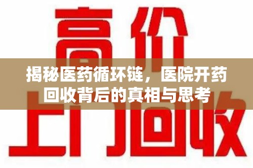 苏州揭秘医药循环链，医院开药回收背后的真相与思考