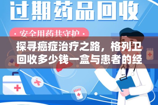 苏州探寻癌症治疗之路，格列卫回收多少钱一盒与患者的经济考量