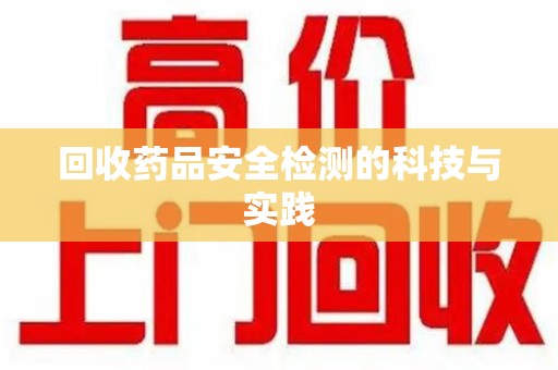苏州回收药品安全检测的科技与实践